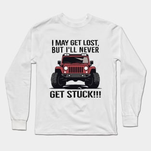 I may get lost, but I'll never get stuck! Long Sleeve T-Shirt